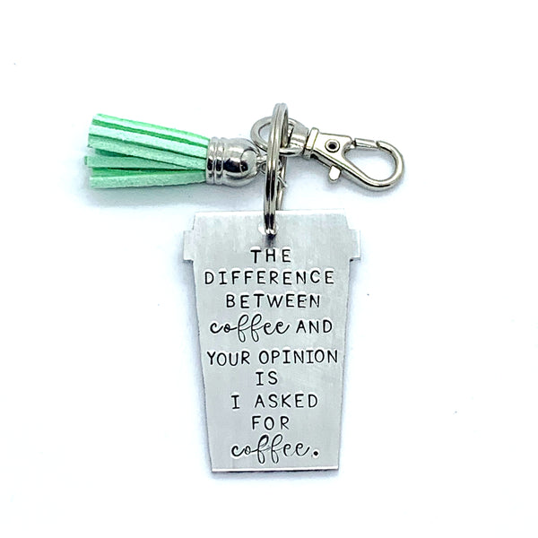Key Chain - Coffee Cup Shape - The Difference Between Coffee And Your Opinion Is I Asked For Coffee.