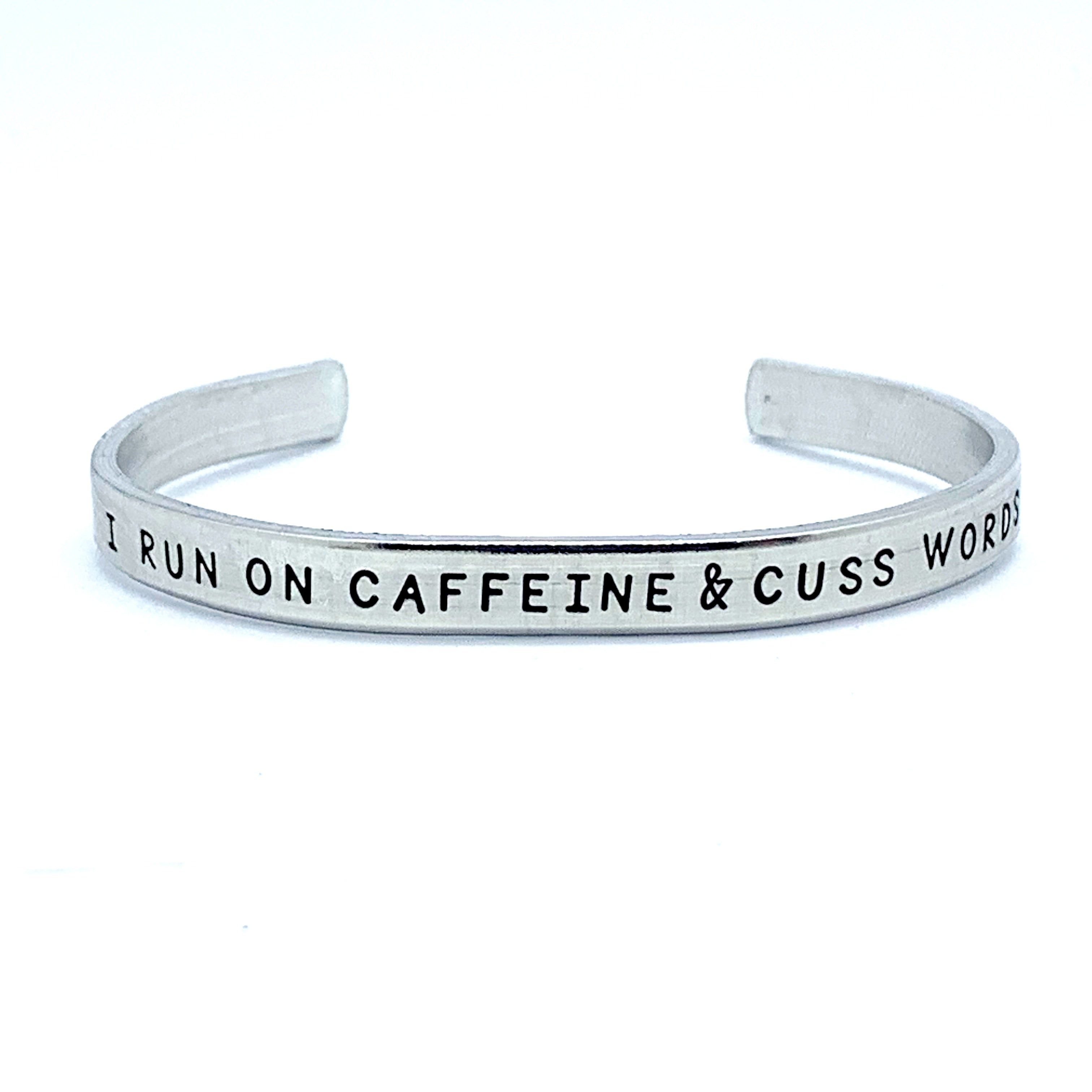¼ inch Aluminum Cuff -  I Run On Caffeine And Cuss Words