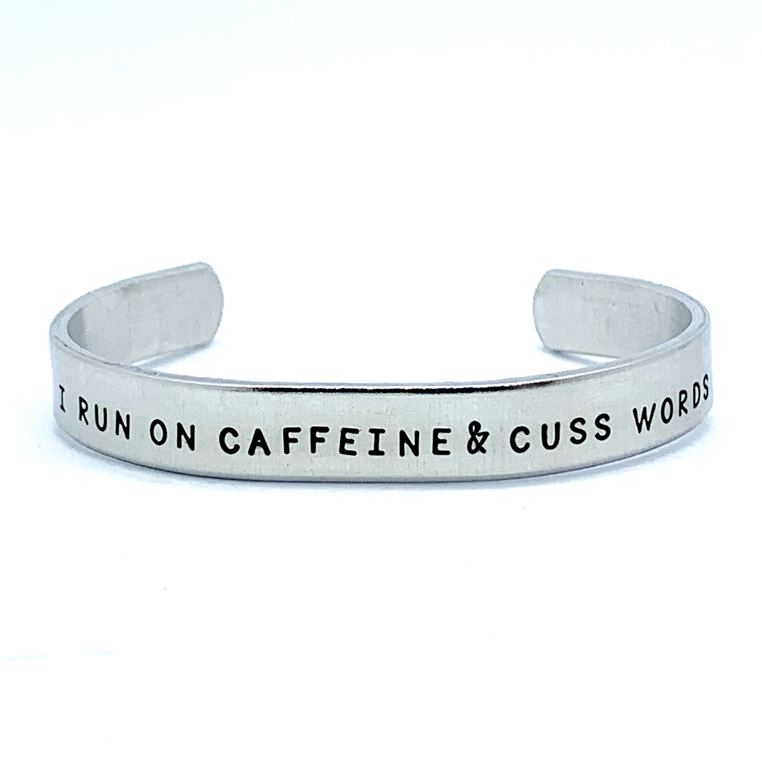 ⅜ inch Aluminum Cuff - I Run On Caffeine & Cuss Words
