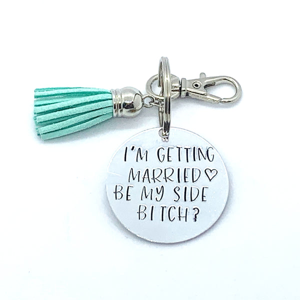 Key Chain - Circle Shape - I'm Getting Married. Be My Side Bitch? - (bridesmaid gift)