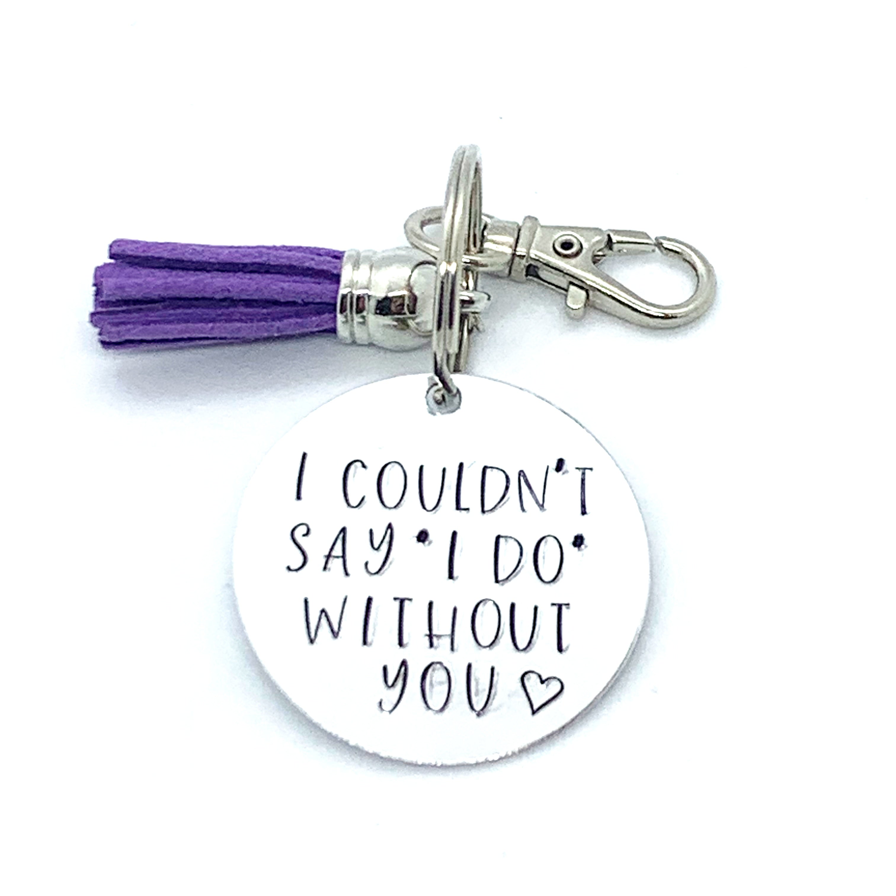 Key Chain - Circle Shape - I Couldn't Say "I DO" Without You - (bridesmaid gift)