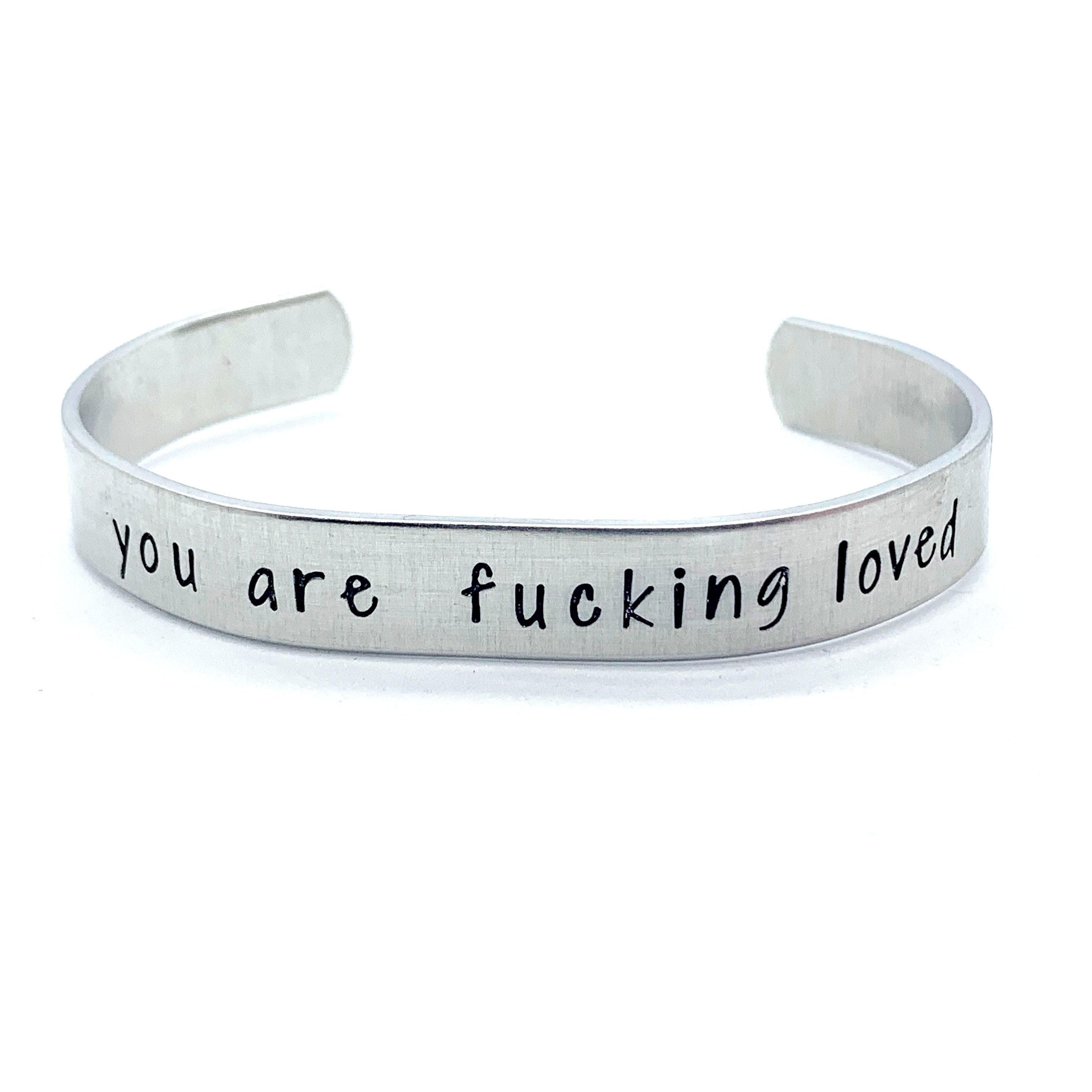 ⅜ inch Aluminum Cuff - You Are Fucking Loved
