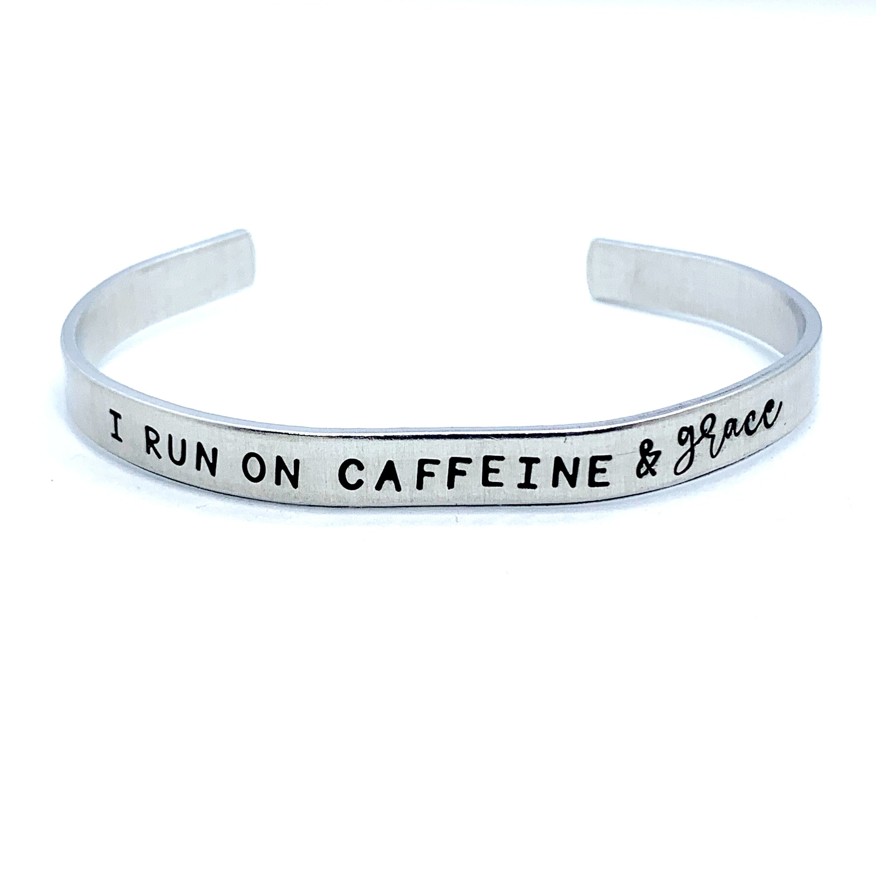 ¼ inch Aluminum Cuff - I Run On Caffeine & Grace